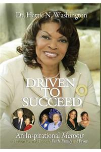 Driven to Succeed: An Inspirational Memoir of Lessons Learned Through Faith, Family and Favor