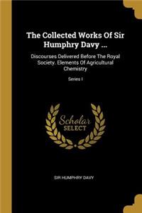 Collected Works Of Sir Humphry Davy ...