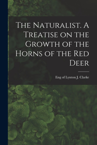 Naturalist. A Treatise on the Growth of the Horns of the Red Deer