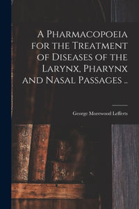Pharmacopoeia for the Treatment of Diseases of the Larynx, Pharynx and Nasal Passages ..