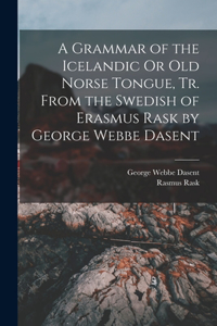 Grammar of the Icelandic Or Old Norse Tongue, Tr. From the Swedish of Erasmus Rask by George Webbe Dasent