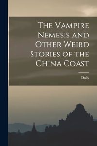 The Vampire Nemesis and Other Weird Stories of the China Coast