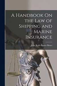 Handbook On the Law of Shipping and Marine Insurance