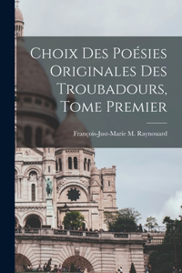Choix des Poésies Originales des Troubadours, Tome Premier