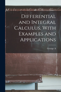 Differential and Integral Calculus, With Examples and Applications