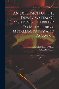 Extension Of The Dewey System Of Classification Applied To Metallurgy, Metallography And Assaying