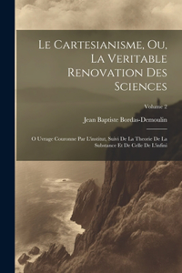 Cartesianisme, Ou, La Veritable Renovation Des Sciences
