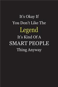 It's Okay If You Don't Like The Legend It's Kind Of A Smart People Thing Anyway