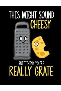 This Might Sound Cheesy But I Think You're Really Grate