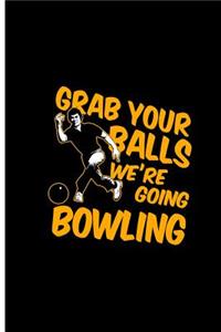 Grab Your Balls We're Going Bowling
