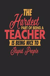 The Hardest Part Of Being An Teacher Is Being Nice To Stupid People