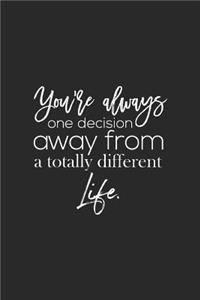 You Re Always One Decision Away From A Totally Different Life