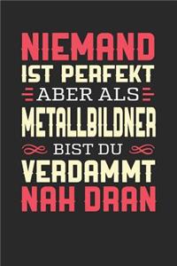 Niemand Ist Perfekt Aber ALS Metallbildner Bist Du Verdammt Nah Dran