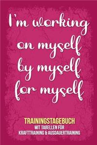 I'm working on myself by myself for myself - Trainingstagebuch