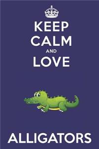 Keep Calm And Love Alligators