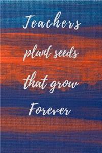 Teachers Plant Seeds That Grow Forever