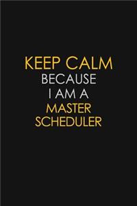 Keep Calm Because I Am A Master Scheduler