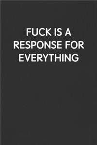 Fuck Is a Response for Everything: Funny Blank Lined Journal - Sarcastic Gift Black Notebook