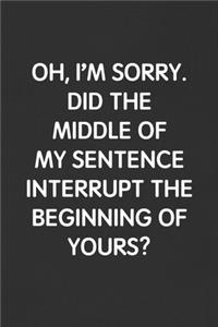 Oh, I'm Sorry. Did the Middle of My Sentence Interrupt the Beginning of Yours?