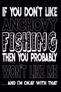 If You Don't Like Anchovy Fishing Then You Probably Won't Like Me And I'm Okay With That