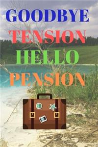 Goodbye Tension Hello Pension
