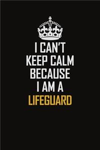 I Can't Keep Calm Because I Am A Lifeguard