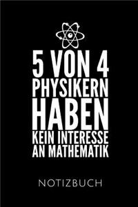 5 Von 4 Physikern Haben Kein Interesse an Mathematik Notizbuch