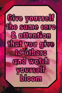 Give Yourself the Same Care & Attention That You Give to Others and Watch Yourself Bloom