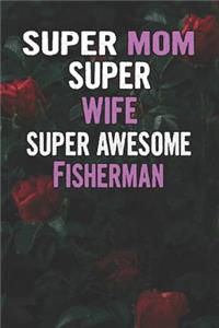 Super Mom Super Wife Super Awesome Fisherman