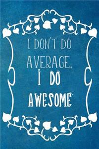 I Don't Do Average, I Do Awesome