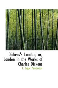 Dickens's London or London in the Works of Charles Dickens