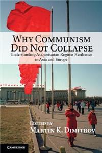 Why Communism Did Not Collapse: Understanding Authoritarian Regime Resilience in Asia and Europe