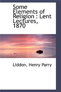 Some Elements of Religion: Lent Lectures, 1870: Lent Lectures, 1870