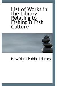 List of Works in the Library Relating to Fishing & Fish Culture