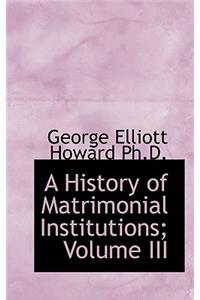 A History of Matrimonial Institutions; Volume III