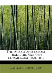 The Import and Export Trade, Or, Modern Commercial Practice