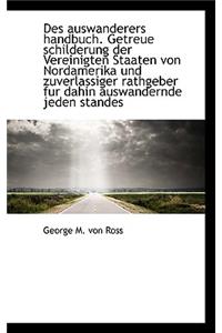 Des Auswanderers Handbuch. Getreue Schilderung Der Vereinigten Staaten Von Nordamerika Und Zuverlass