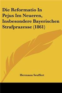 Reformatio In Pejus Im Neueren, Insbesondere Bayerischen Strafprazesse (1861)