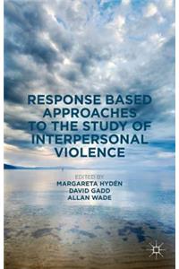 Response Based Approaches to the Study of Interpersonal Violence