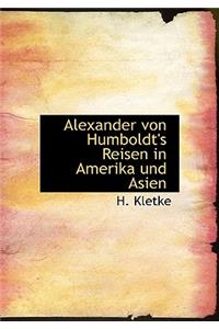 Alexander Von Humboldt's Reisen in Amerika Und Asien