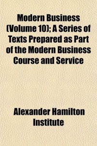 Modern Business (Volume 10); A Series of Texts Prepared as Part of the Modern Business Course and Service
