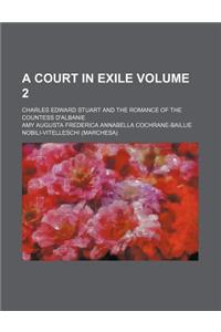 A Court in Exile; Charles Edward Stuart and the Romance of the Countess D'Albanie Volume 2