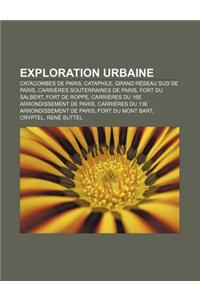 Exploration Urbaine: Catacombes de Paris, Cataphile, Grand Reseau Sud de Paris, Carrieres Souterraines de Paris, Fort Du Salbert, Fort de R