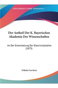 Der Antheil Der K. Bayerischen Akademie Der Wissenschaften: An Der Entwickelung Der Electricitatslehre (1873)