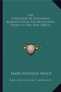 The Evolution Of Arthurian Romance From The Beginnings Down To The Year 1300 V1