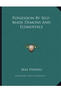 Possession by Self-Made Demons and Elementals