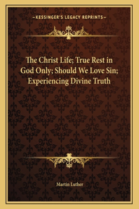 The Christ Life; True Rest in God Only; Should We Love Sin; Experiencing Divine Truth