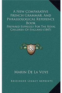 A New Comparative French Grammar, and Phraseological Reference Book