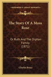 Story Of A Moss Rose: Or Ruth And The Orphan Family (1871)