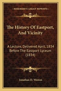 History Of Eastport, And Vicinity: A Lecture, Delivered April, 1834 Before The Eastport Lyceum (1834)